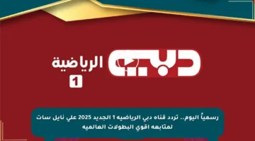 رسمياً اليوم.. تردد قناة دبي الرياضية 1 الجديد 2025 على نايل سات لمتابعة أقوى البطولات العالمية
